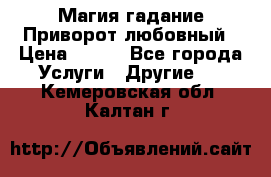 Магия гадание Приворот любовный › Цена ­ 500 - Все города Услуги » Другие   . Кемеровская обл.,Калтан г.